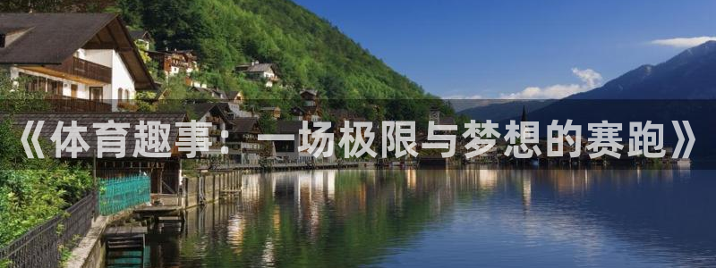 k1体育链接：《体育趣事：一场极限与梦想的赛跑》