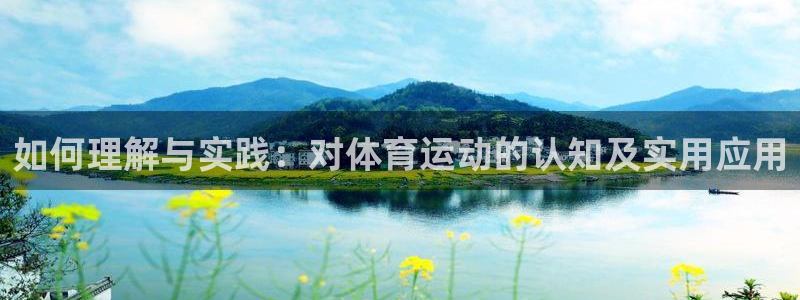 k1体育网址：如何理解与实践：对体育运动的认知及实用应用
