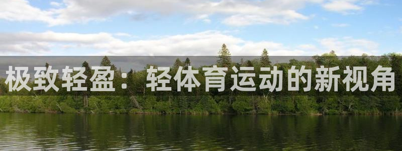 k1体育十年品牌：极致轻盈：轻体育运动的新视角