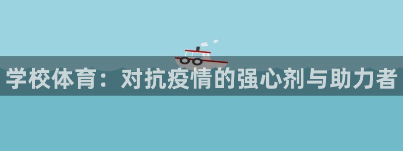 k1体育网址是多少：学校体育：对抗疫情的强心剂与助力者